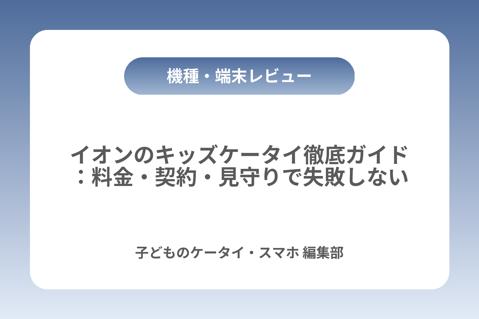 イオンのキッズケータイ徹底ガイド：料金・契約・見守りで失敗しない カバー画像