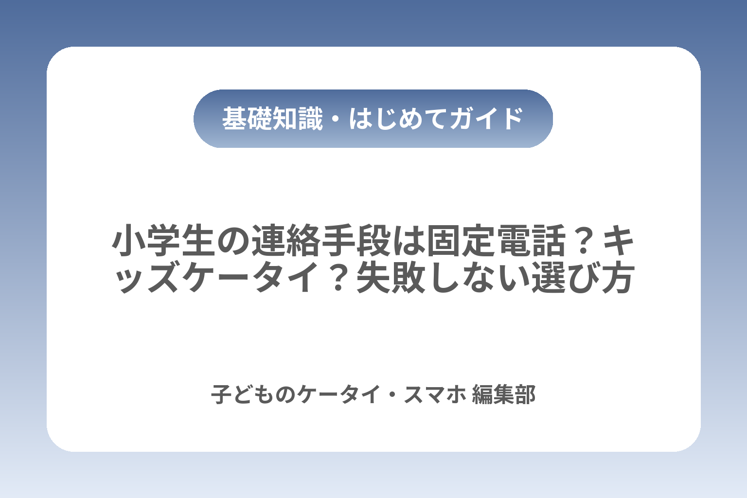 小学生の連絡手段は固定電話？キッズケータイ？失敗しない選び方 カバー画像
