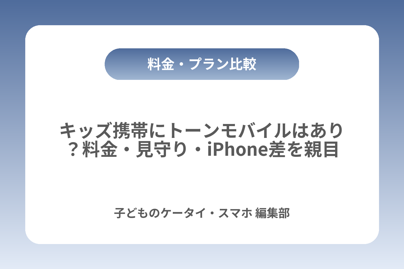 キッズ携帯にトーンモバイルはあり？料金・見守り・iPhone差を親目線で判断 カバー画像