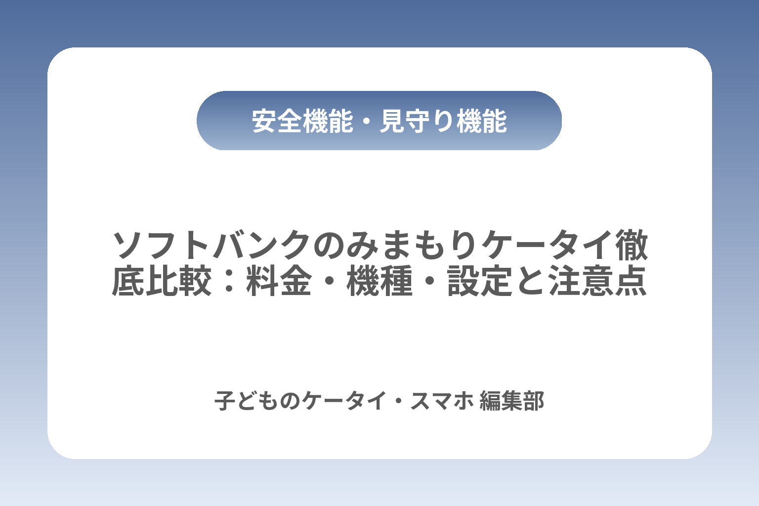 ソフトバンクのみまもりケータイ徹底比較：料金・機種・設定と注意点 カバー画像